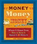 Money, Money, Money: Where It Comes from, How to Save It, Spend It, and Make It cover