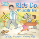 Kids Do, Animals Too: A Book of Playtime Opposites cover