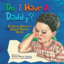Do I Have a Daddy? A Story About a Single-Parent Child with a Special Section for Single Mothers and Fathers cover