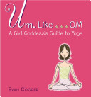 Um, Like...OM: A Girl Goddess's Guide to Yoga cover