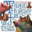 Three Hungry Pigs and the Wolf Who Came to Dinner cover
