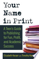 Your Name in Print: A Teen's Guide to Publishing for Fun, Profit and Academic Success cover
