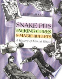 Snake Pits, Talking Cures & Magic Bullets: A History of Mental Illness cover
