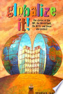 Globalize It! The Stories of the IMF, the World Bank, the WTO and Those Who Protest cover