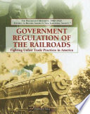 Government Regulation of the Railroads: Fighting Unfair Trade Practices in America cover