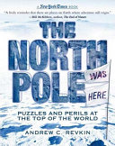 The North Pole Was Here: Puzzles and Perils at the Top of the World cover