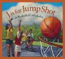 J Is for Jump Shot: A Basketball Alphabet cover