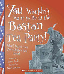 You Wouldn't Want to Be at the Boston Tea Party! cover