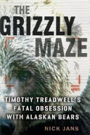 The Grizzly Maze: Timothy Treadwell's Fatal Obsession with Alaskan Bears cover