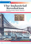 The Industrial Revolution: Manufacturing a Better America cover