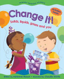 Change It! Solids, Liquids, Gases and You cover