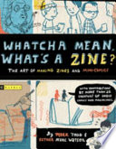 Whatcha Mean, What's a Zine? The Art of Making Zines and Mini-Comics cover