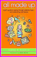 All Made Up: A Girl's Guide to Seeing Through Celebrity Hype and Celebrating Real Beauty cover