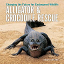 Alligator & Crocodile Rescue: Changing the Future for Endangered Wildlife cover