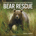 Bear Rescue: Changing the Future for Endangered Wildlife cover