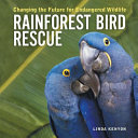 Rainforest Bird Rescue: Changing the Future for Endangered Wildlife cover