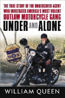 Under and Alone: The True Story of the Undercover Agent Who Infiltrated America's Most Violent Outlaw Motorcycle Gang cover