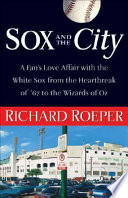 Sox and the City: A Fan's Love Affair with the White Sox from the Heartbreak of '67 to the Wizards of Oz cover