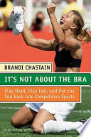 It's Not about the Bra: Play Hard, Play Fair, and Put the Fun Back into Competitive Sports cover