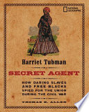 Harriet Tubman, Secret Agent: How Daring Slaves and Free Blacks Spied for the Union During the Civil War cover