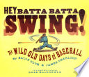 Hey Batta Batta Swing! The Wild Old Days of Baseball cover