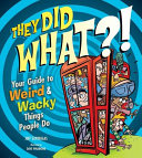 They Did What?! Your Guide to Weird and Wacky Things People Do cover