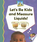 Let's Be Kids and Measure Liquids! cover
