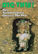 Dig This! How Archaeologists Uncover Our Past cover