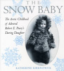 The Snow Baby: The Arctic Childhood of Admiral Robert E. Peary's Daring Daughter cover