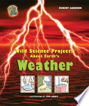 Wild Science Projects About Earth's Weather cover