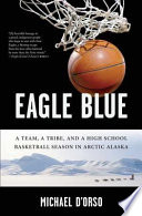 Eagle Blue: A Team, a Tribe, and a High School Basketball Season in Arctic Alaska cover