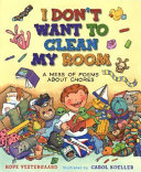 I Don't Want To Clean My Room: A Mess of Poems About Chores cover