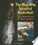 The Man Who Invented Basketball: James Naismith and His Amazing Game cover