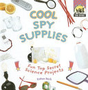 Cool Spy Supplies: Fun Top Secret Science Projects cover