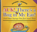 Ack! There's a Bug in My Ear! (And Other Sayings That Just Aren't True) cover