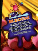 Blecch! Icky, Sticky, Gross Stuff in Your School cover