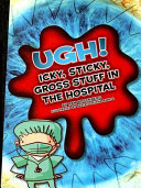 Ugh! Icky, Sticky, Gross Stuff in the Hospital cover