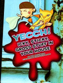 Yecch! Icky, Sticky, Gross Stuff in Your House cover