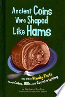 Ancient Coins Were Shaped Like Hams: And Other Freaky Facts About Coins, Bills, and Counterfeiting cover