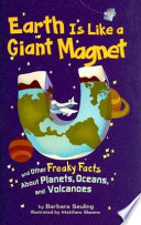 Earth Is Like a Giant Magnet: And Other Freaky Facts About Planets, Oceans, and Volcanoes cover