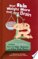 Your Skin Weighs More Than Your Brain: And Other Freaky Facts About Your Skin, Skeleton, and Other Body Parts cover