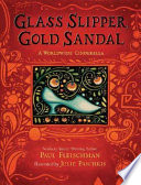 Glass Slipper, Gold Sandal: A Worldwide Cinderella cover