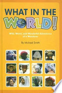 What in the World! Wild, Weird, and Wonderful Adventures of a Wanderer cover