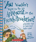 You Wouldn't Want to Be an Aristocrat in the French Revolution! cover