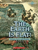 The Earth Is Flat! Science Facts and Fictions cover