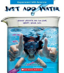 Just Add Water: Science Projects You Can Sink, Squirt, Splash, Sail. cover