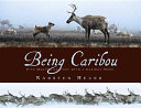 Being Caribou: Five Months on Foot with a Caribou Herd cover