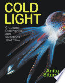 Cold Light: Creatures, Discoveries, and Inventions That Glow cover