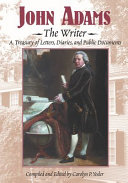 John Adams, the Writer: A Treasury of Letters, Diaries, and Public Documents cover