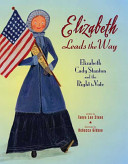 Elizabeth Leads the Way: Elizabeth Cady Stanton and the Right to Vote cover